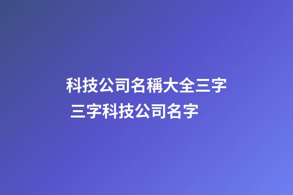 科技公司名稱大全三字 三字科技公司名字-第1張-公司起名-玄機派